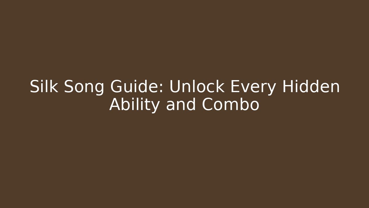 Silk Song Guide: Unlock Every Hidden Ability and Combo