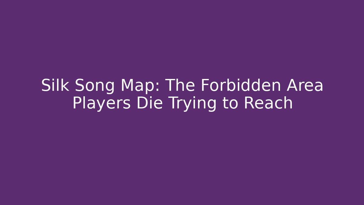 Silk Song Map: The Forbidden Area Players Die Trying to Reach
