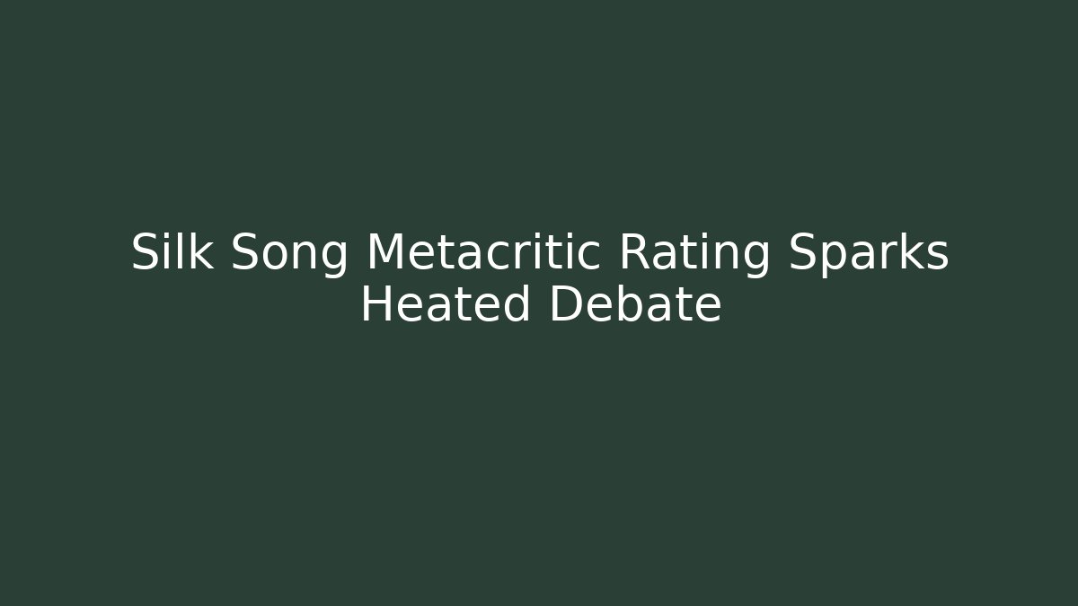 Silk Song Metacritic Rating Sparks Heated Debate