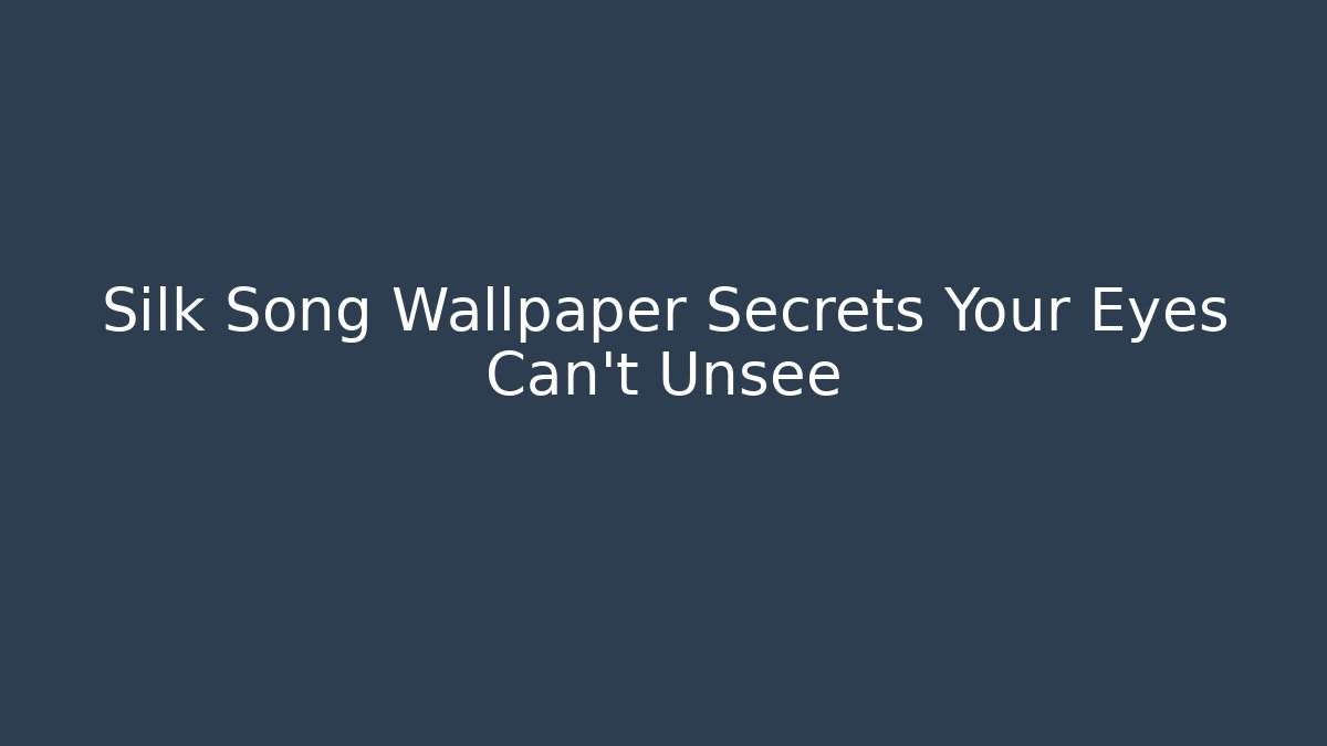 Silk Song Wallpaper Secrets Your Eyes Can't Unsee