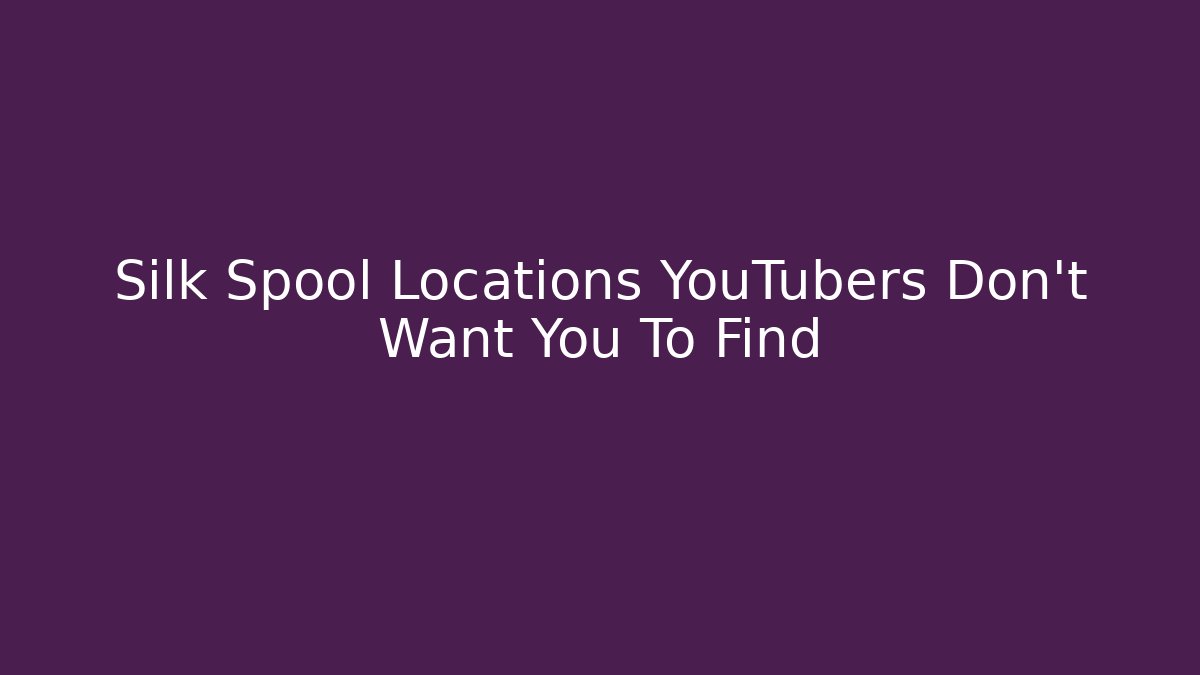 Silk Spool Locations YouTubers Don't Want You To Find