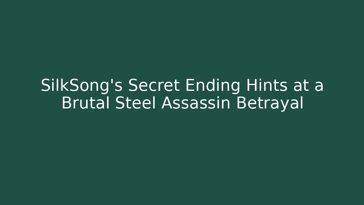 SilkSong’s Secret Ending Hints at a Brutal Steel Assassin Betrayal