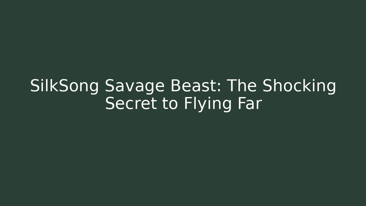 SilkSong Savage Beast: The Shocking Secret to Flying Far