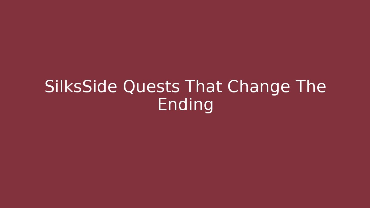SilksSide Quests That Change The Ending