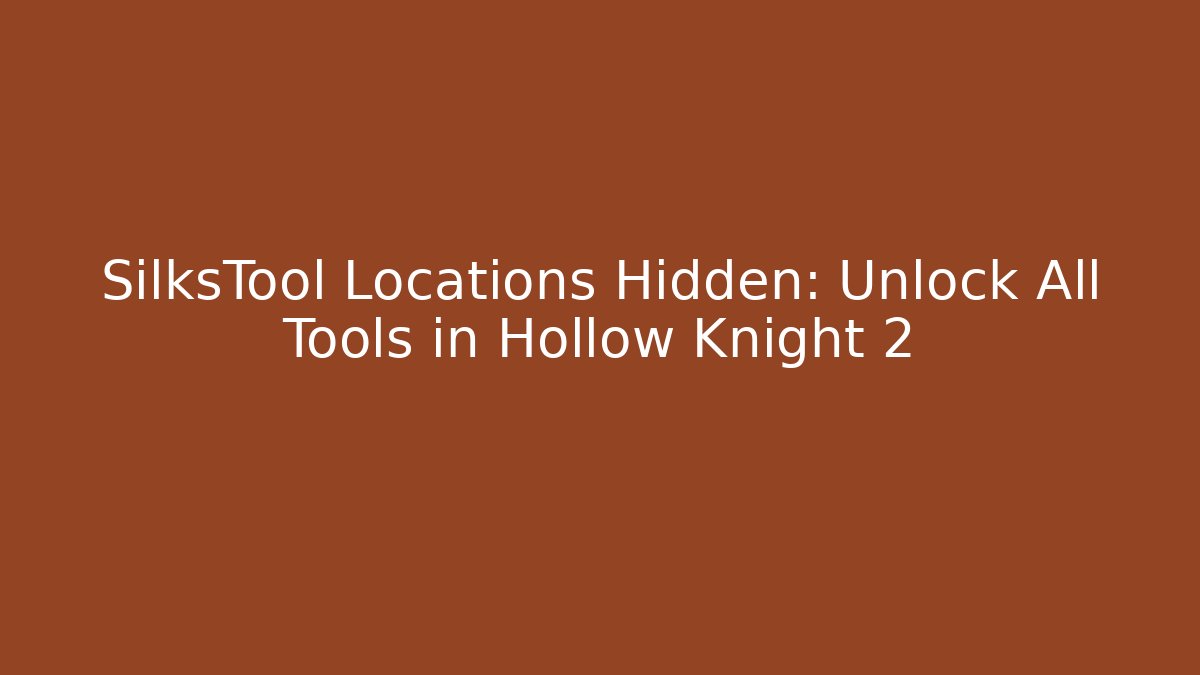 SilksTool Locations Hidden: Unlock All Tools in Hollow Knight 2