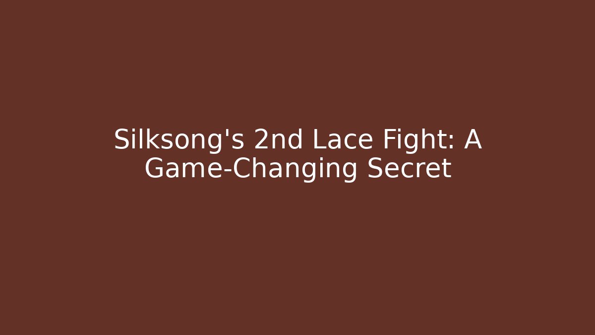 Silksong's 2nd Lace Fight: A Game-Changing Secret