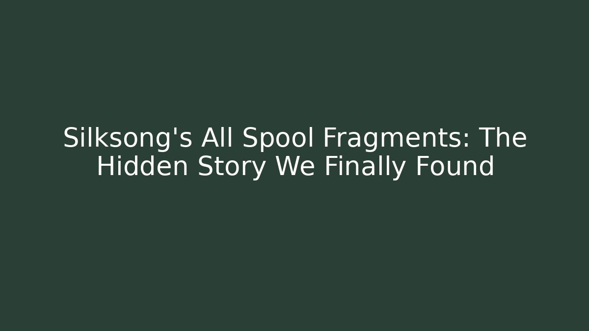 Silksong's All Spool Fragments: The Hidden Story We Finally Found