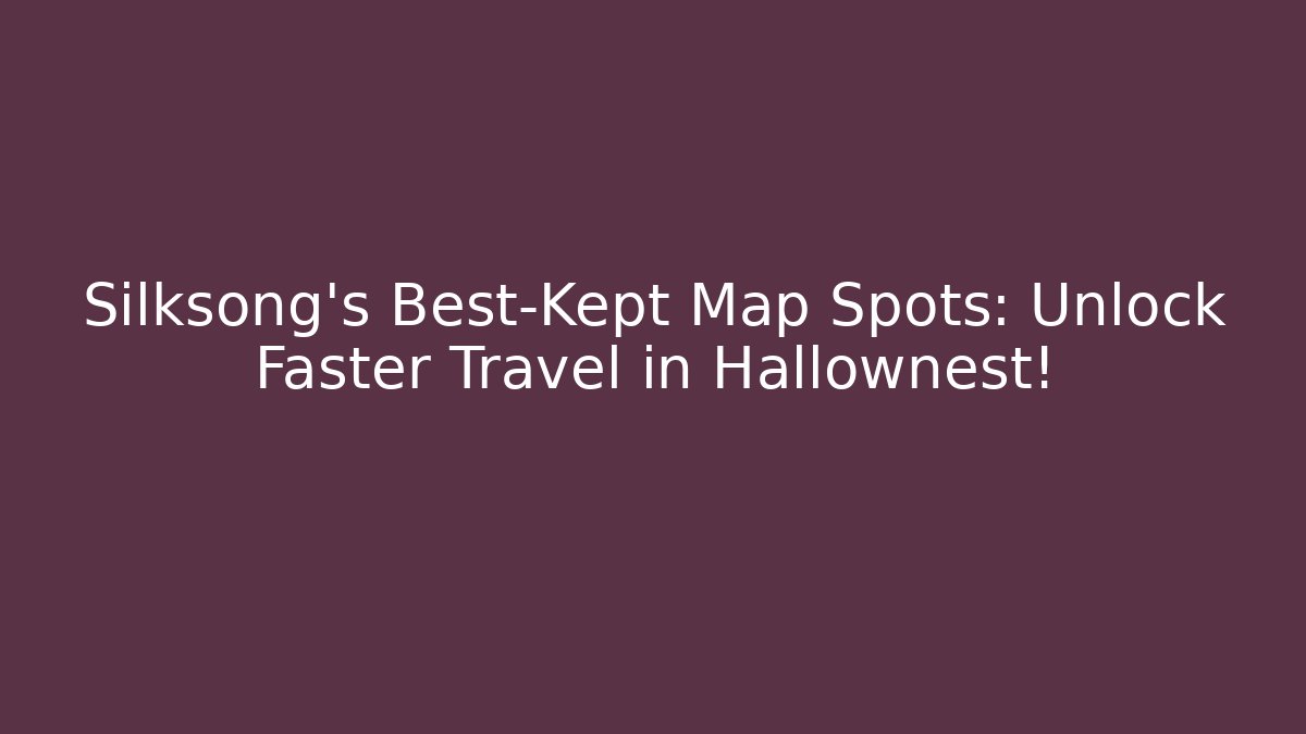 Silksong's Best-Kept Map Spots: Unlock Faster Travel in Hallownest!