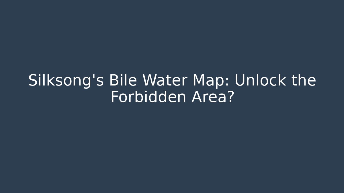 Silksong's Bile Water Map: Unlock the Forbidden Area?