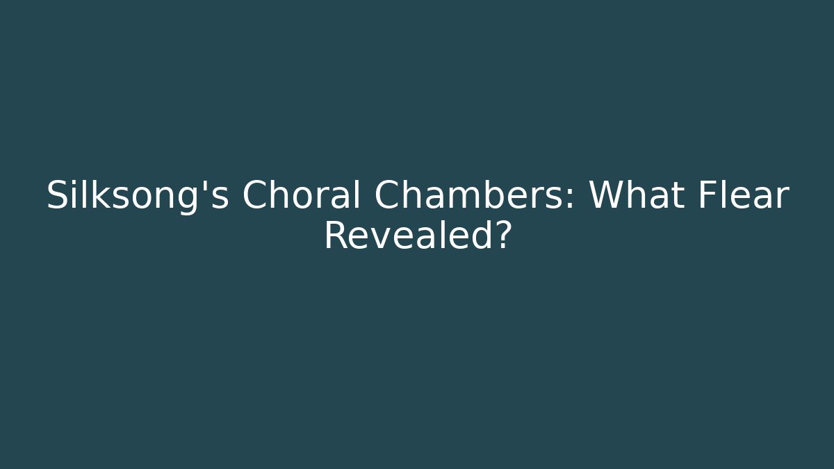 Silksong's Choral Chambers: What Flear Revealed?