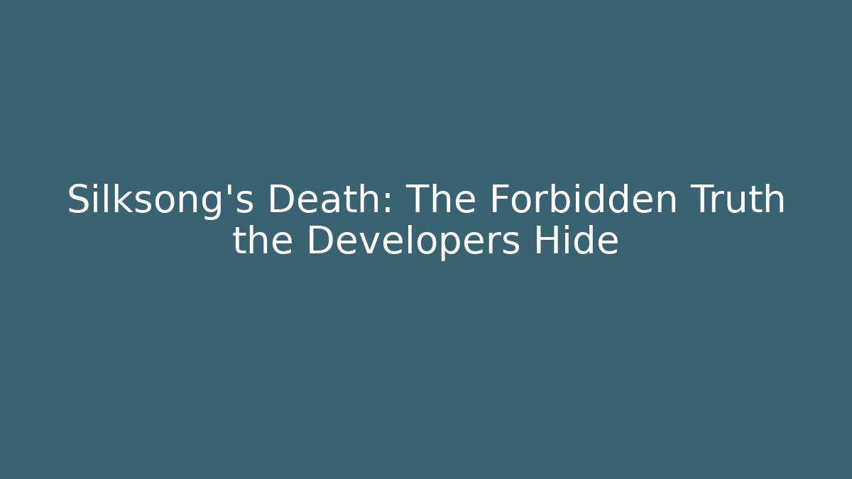 Silksong's Death: The Forbidden Truth the Developers Hide