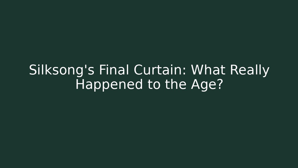 Silksong's Final Curtain: What Really Happened to the Age?