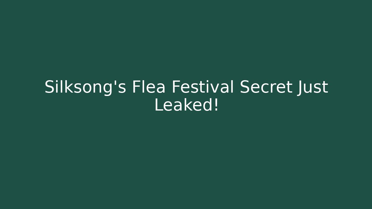 Silksong's Flea Festival Secret Just Leaked!
