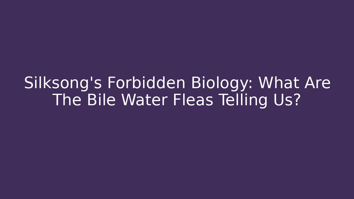 Silksong's Forbidden Biology: What Are The Bile Water Fleas Telling Us?