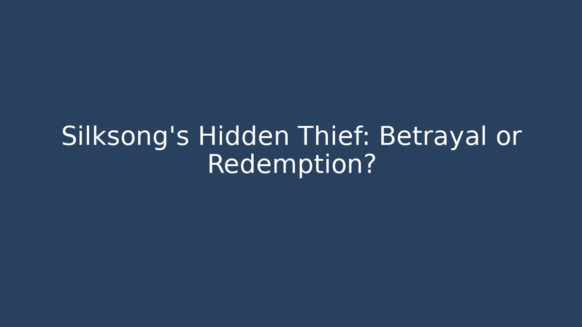 Silksong's Hidden Thief: Betrayal or Redemption?