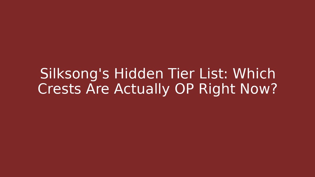Silksong's Hidden Tier List: Which Crests Are Actually OP Right Now?