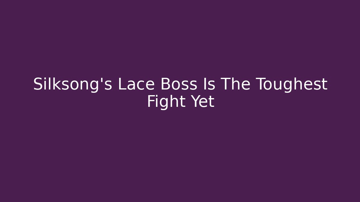 Silksong's Lace Boss Is The Toughest Fight Yet