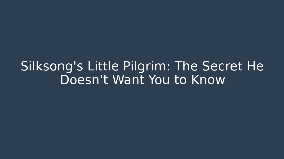 Silksong's Little Pilgrim: The Secret He Doesn't Want You to Know