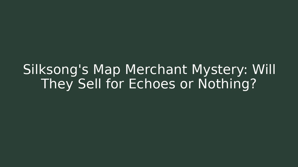 Silksong's Map Merchant Mystery: Will They Sell for Echoes or Nothing?