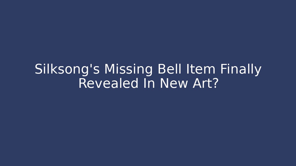 Silksong's Missing Bell Item Finally Revealed In New Art?