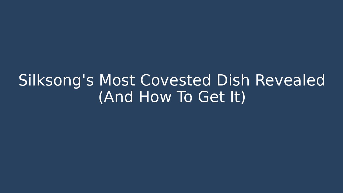 Silksong's Most Covested Dish Revealed (And How To Get It)