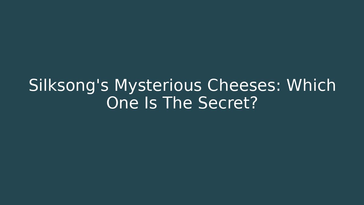 Silksong's Mysterious Cheeses: Which One Is The Secret?