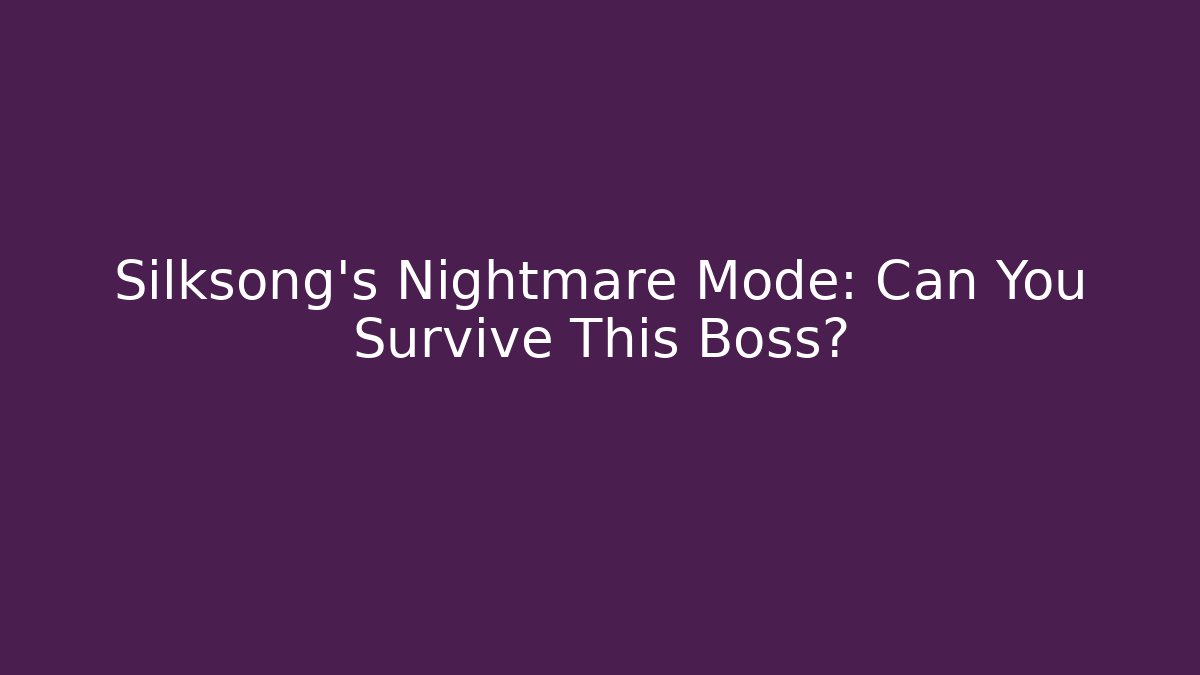 Silksong's Nightmare Mode: Can You Survive This Boss?