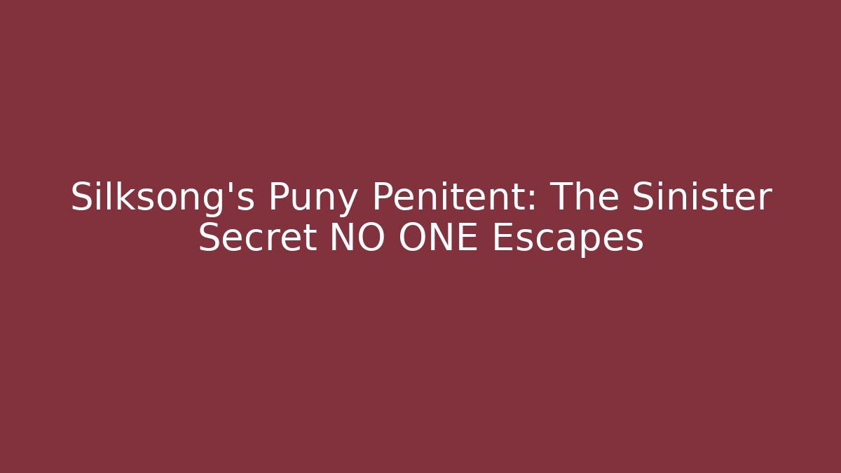 Silksong's Puny Penitent: The Sinister Secret NO ONE Escapes