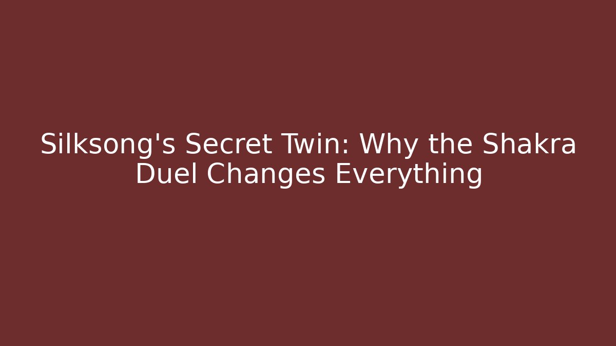 Silksong's Secret Twin: Why the Shakra Duel Changes Everything