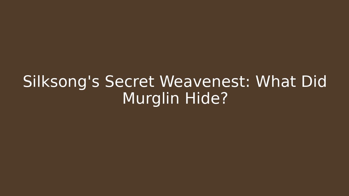 Silksong's Secret Weavenest: What Did Murglin Hide?