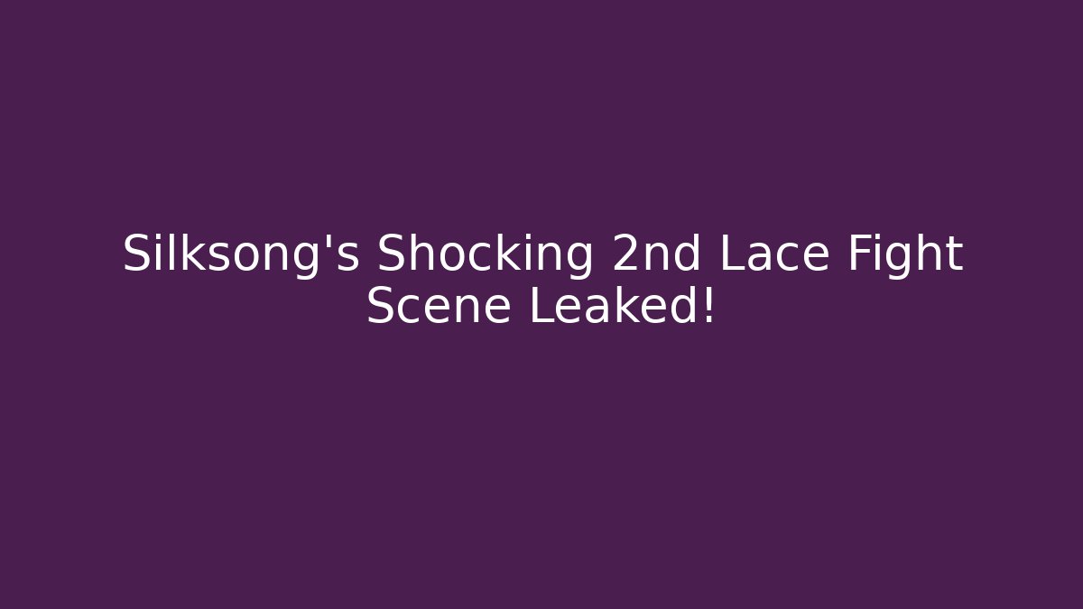 Silksong's Shocking 2nd Lace Fight Scene Leaked! - Critter Realm