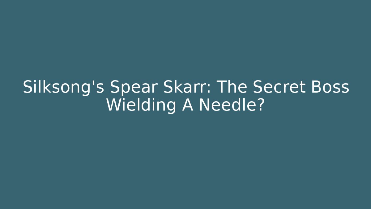 Silksong's Spear Skarr: The Secret Boss Wielding A Needle?