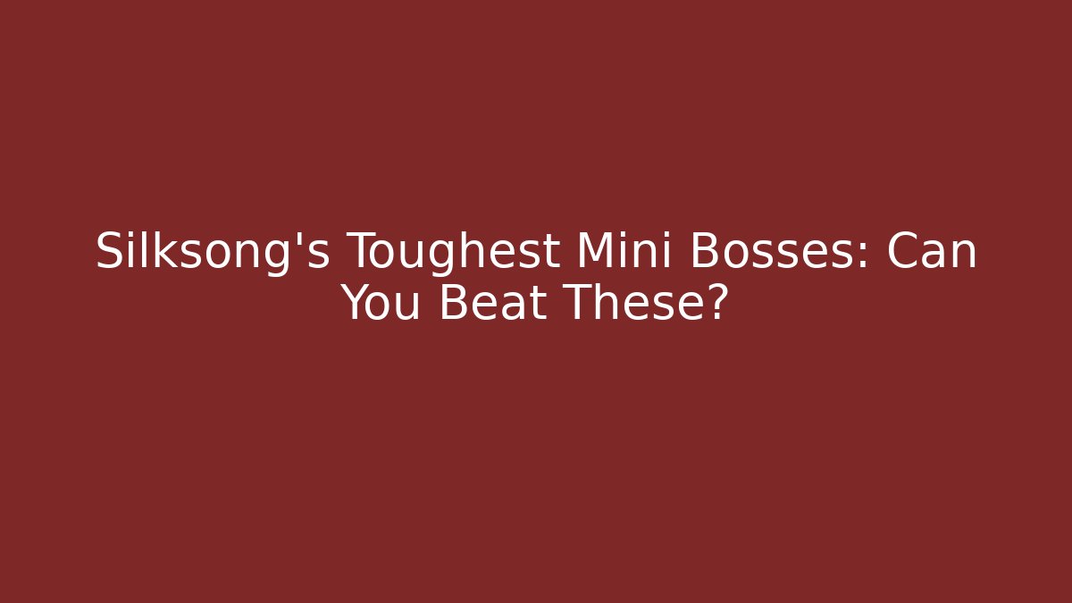 Silksong's Toughest Mini Bosses: Can You Beat These?