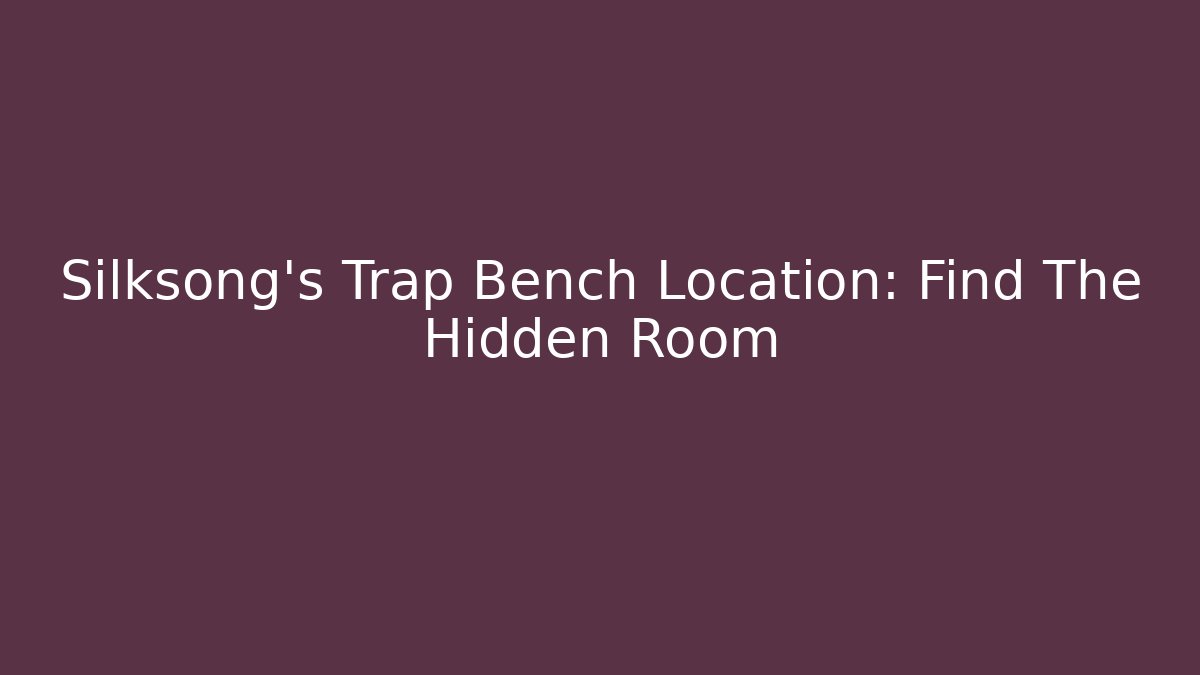 Silksong's Trap Bench Location: Find The Hidden Room