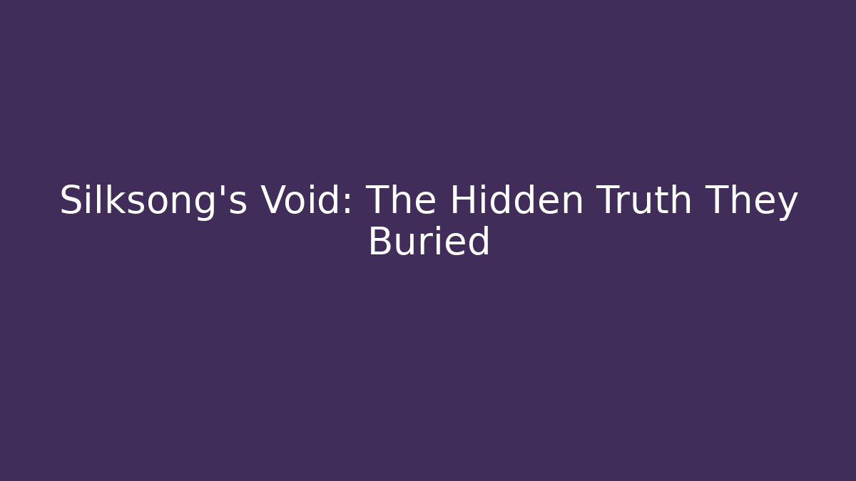 Silksong's Void: The Hidden Truth They Buried