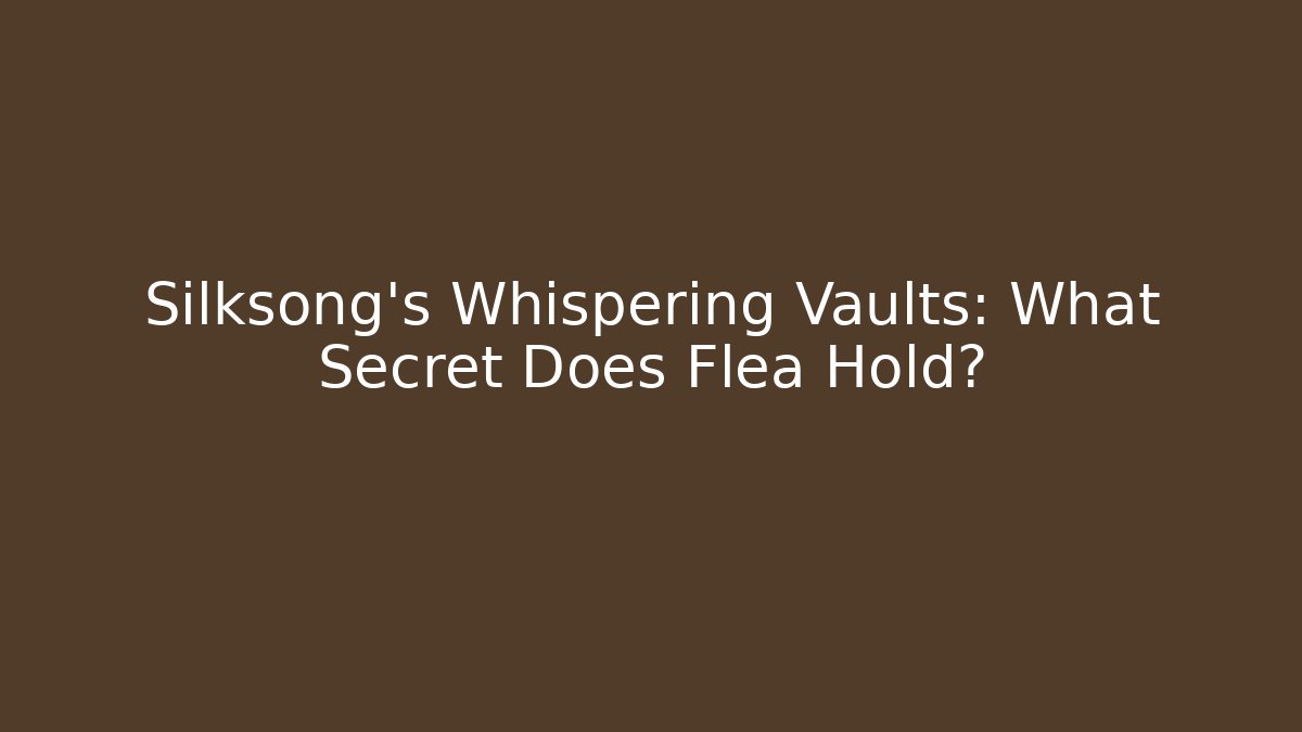 Silksong's Whispering Vaults: What Secret Does Flea Hold?