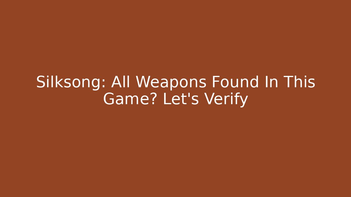 Silksong: All Weapons Found In This Game? Let's Verify - Critter Realm
