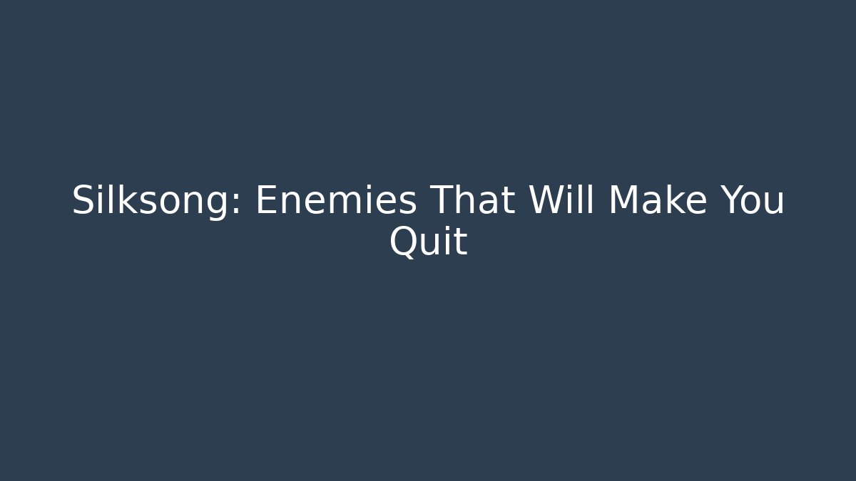 Silksong: Enemies That Will Make You Quit