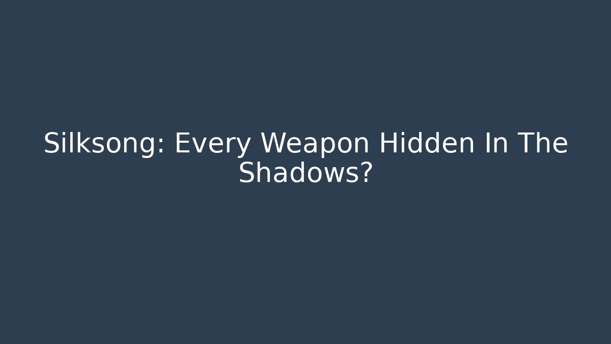 Silksong: Every Weapon Hidden In The Shadows?