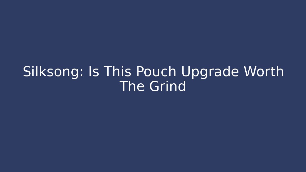 Silksong: Is This Pouch Upgrade Worth The Grind