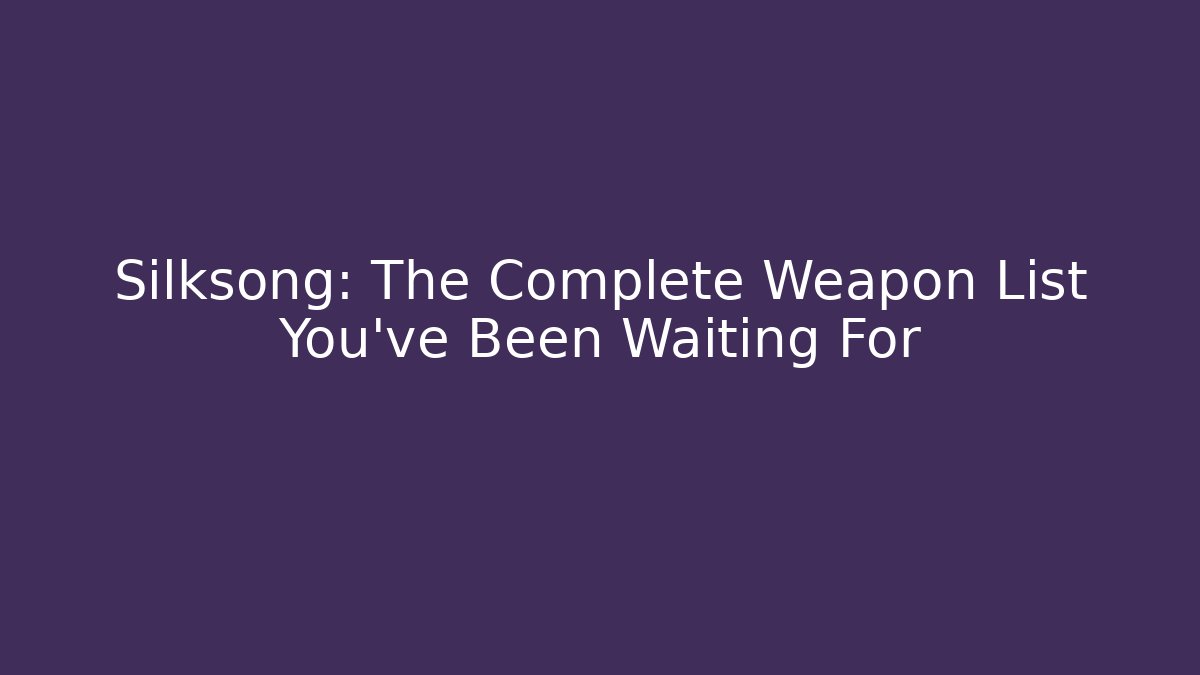 Silksong: The Complete Weapon List You've Been Waiting For