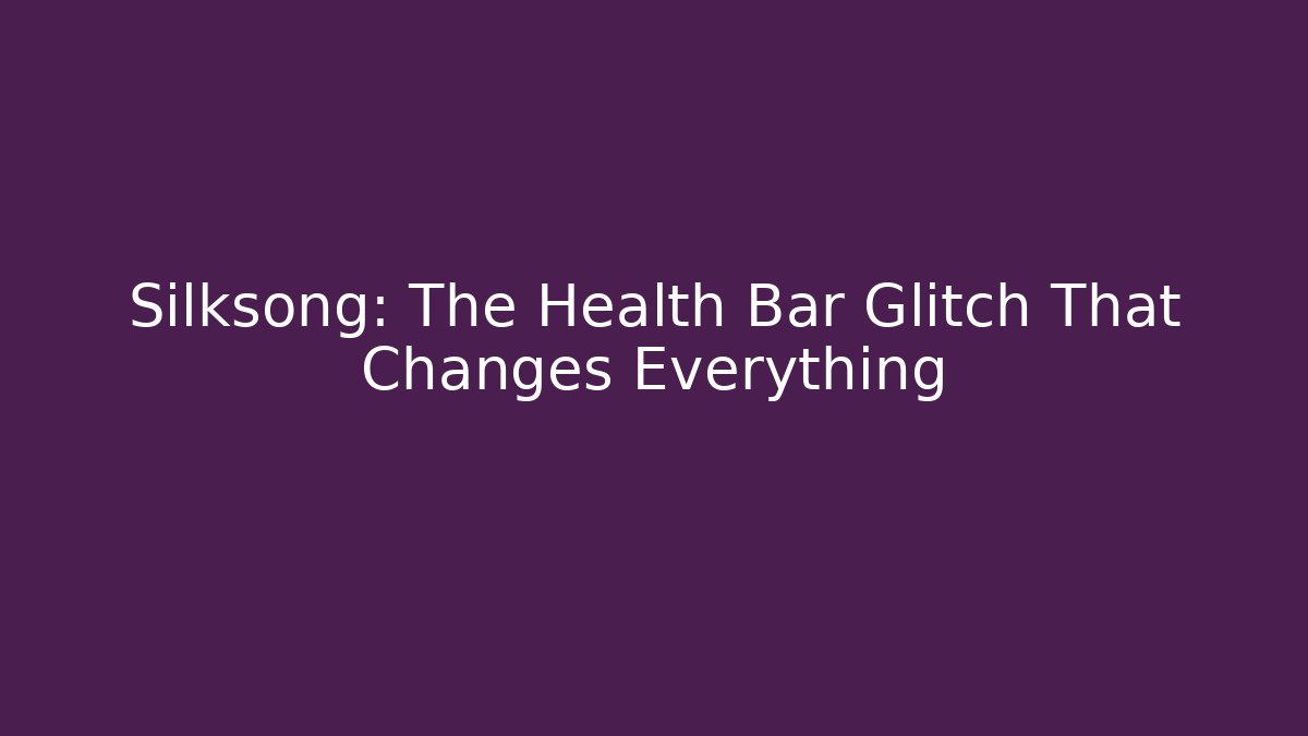 Silksong: The Health Bar Glitch That Changes Everything