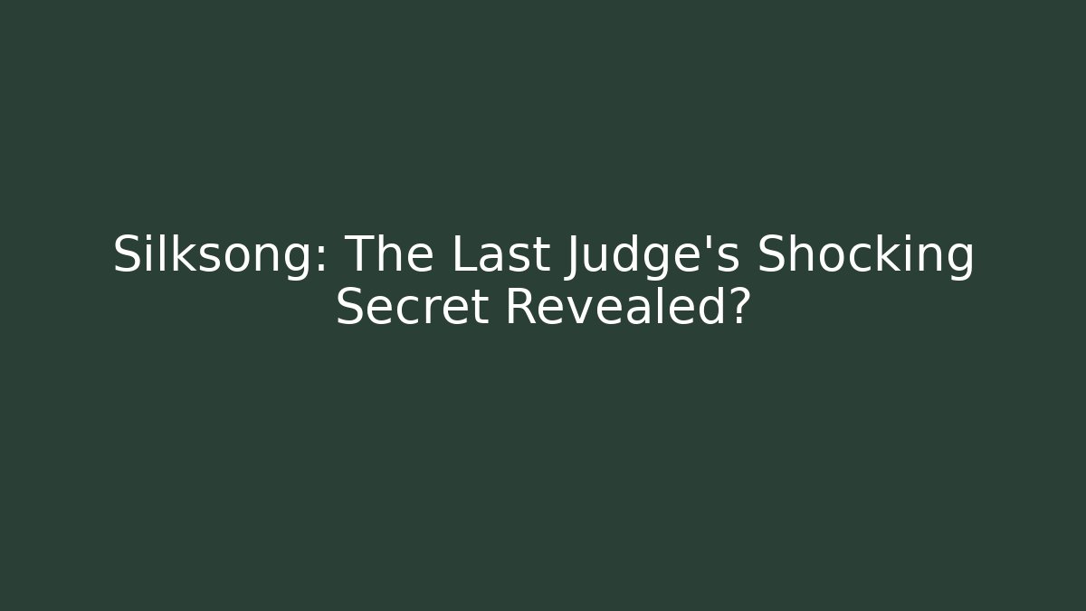 Silksong: The Last Judge's Shocking Secret Revealed?