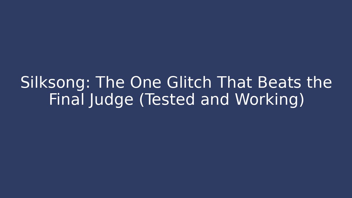 Silksong: The One Glitch That Beats the Final Judge (Tested and Working)