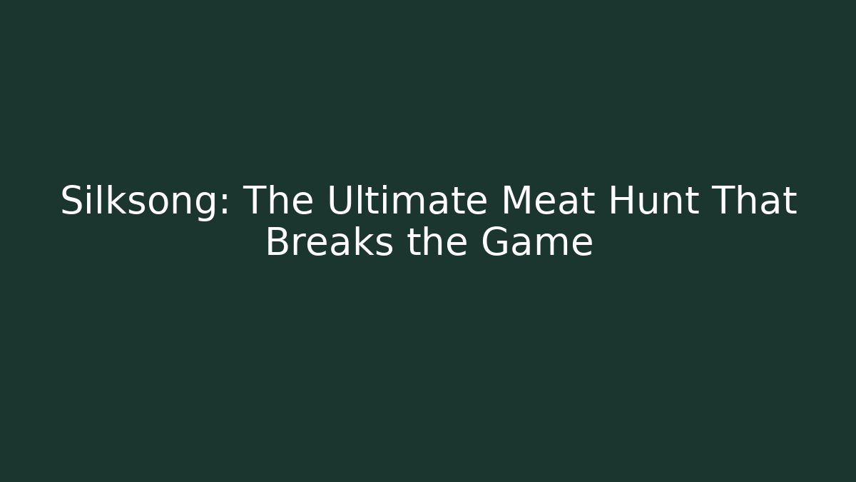 Silksong: The Ultimate Meat Hunt That Breaks the Game