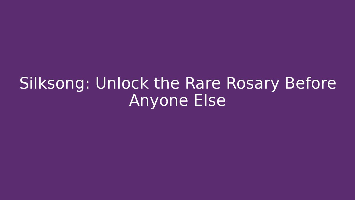 Silksong: Unlock the Rare Rosary Before Anyone Else