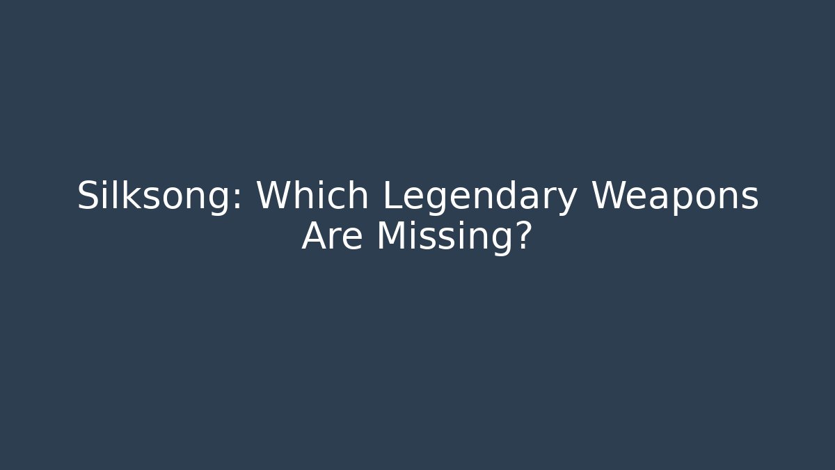Silksong: Which Legendary Weapons Are Missing?