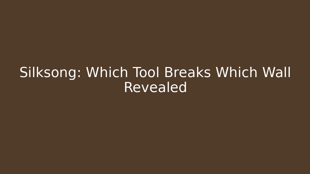 Silksong: Which Tool Breaks Which Wall Revealed - Critter Realm