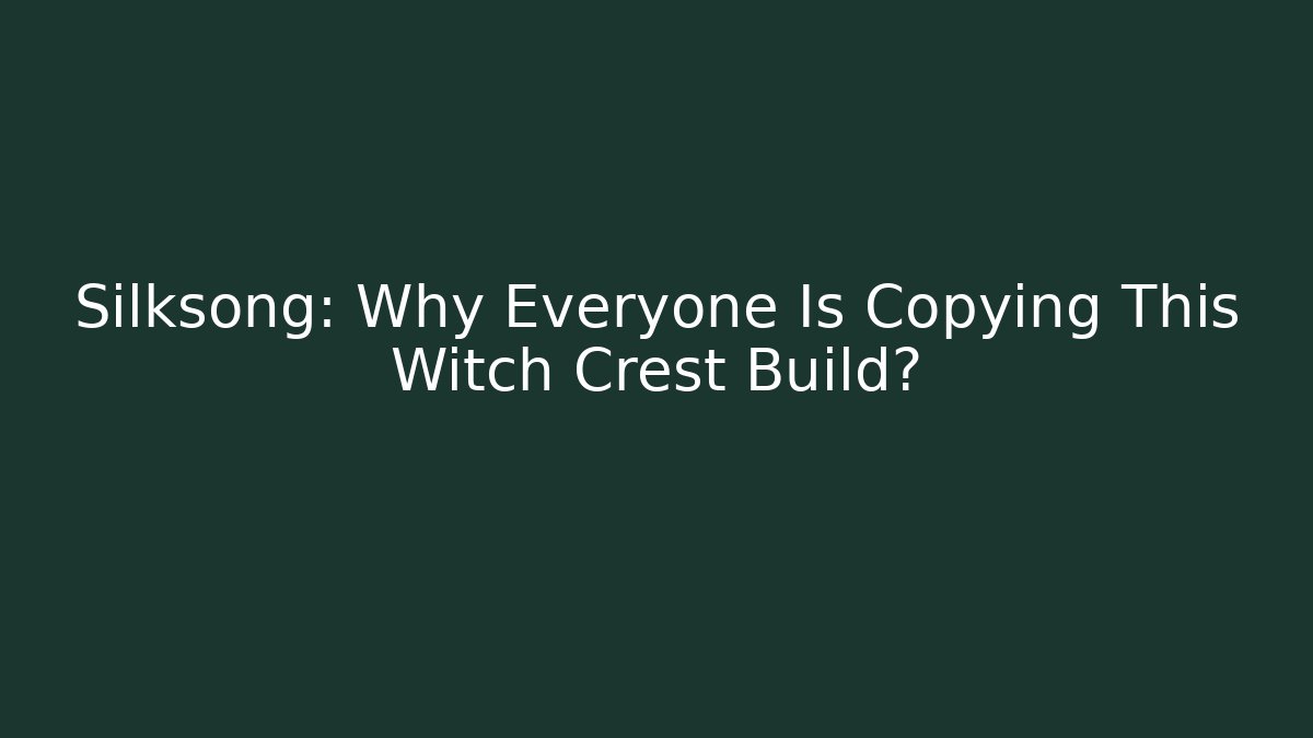 Silksong: Why Everyone Is Copying This Witch Crest Build?