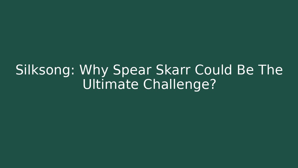 Silksong: Why Spear Skarr Could Be The Ultimate Challenge?